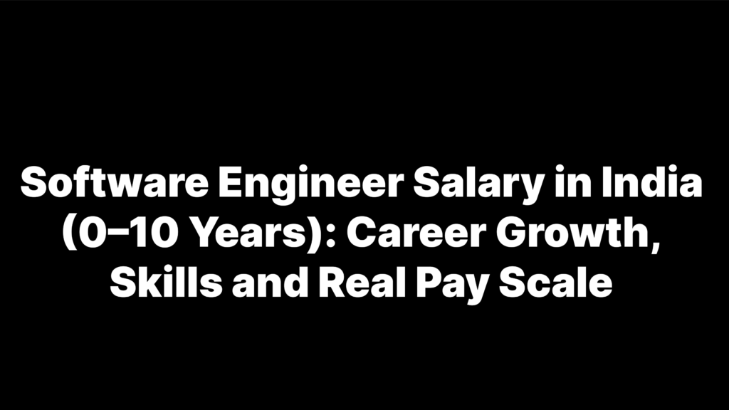 Software Engineer Salary in India (0–10 Years): Career Growth, Skills and Real Pay Scale